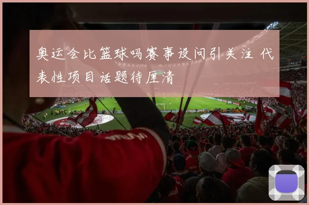 奥运会比篮球吗赛事设问引关注 代表性项目话题待厘清