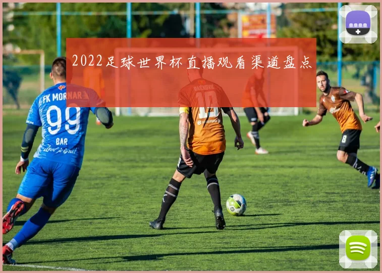 2022足球世界杯直播观看渠道盘点
